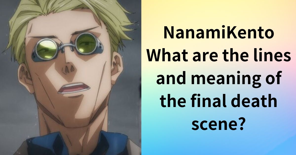 NanamiKento What are the lines and meaning of the final death scene?What are the chances of coming back to life?