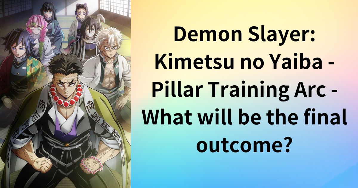 Demon Slayer: Kimetsu no Yaiba - Pillar Training Arc - What will be the final outcome? What happens next and in the sequel?