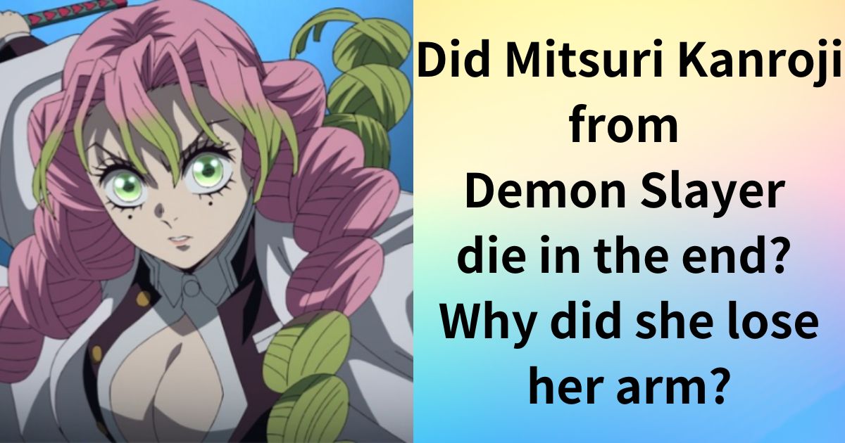 Did Mitsuri Kanroji from Demon Slayer die in the end? Why did she lose her arm?