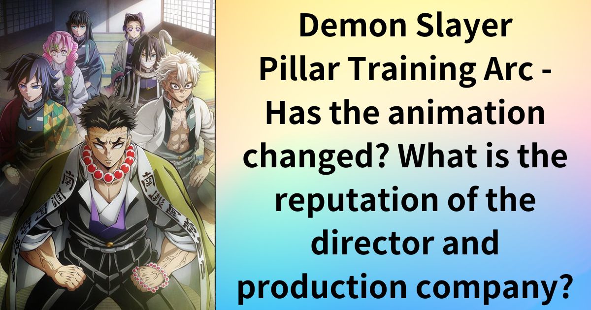 Demon Slayer: Pillar Training Arc - Has the animation changed? What is the reputation of the director and production company?