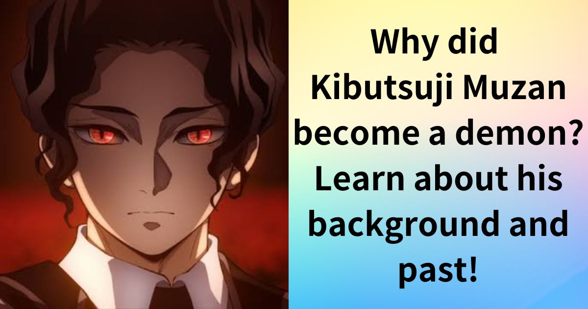 Why did Kibutsuji Muzan become a demon Learn about his background and past!