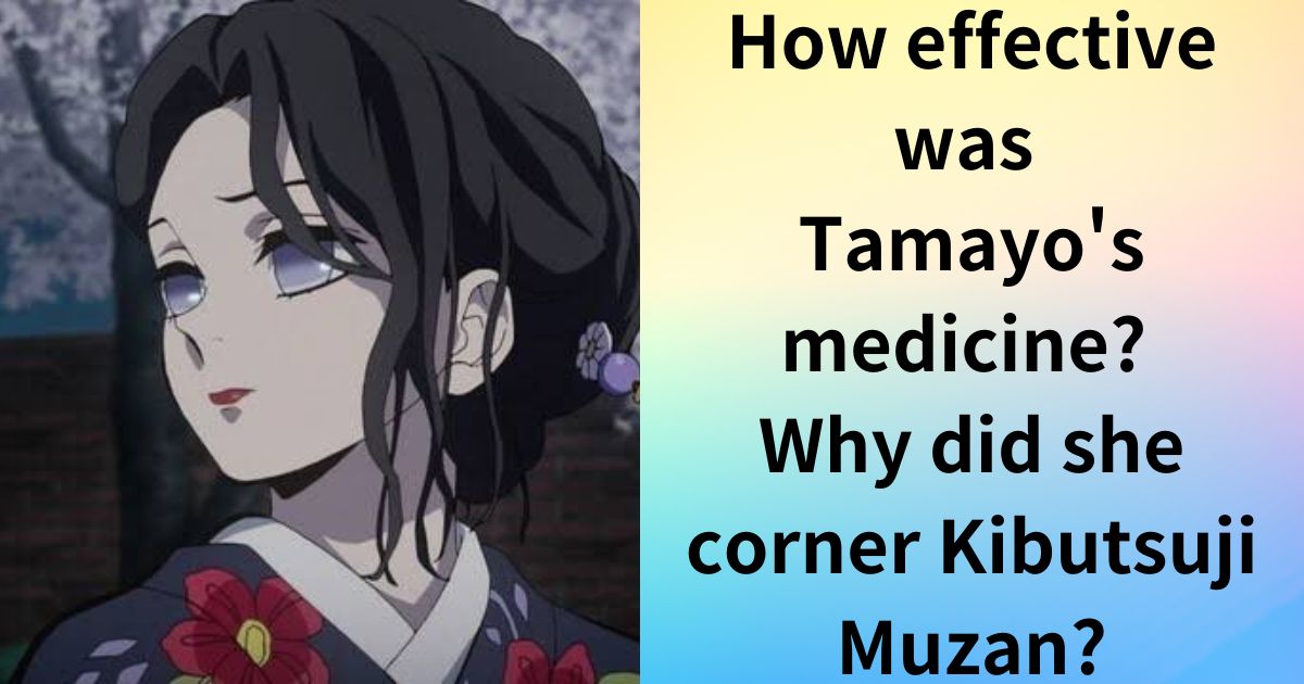 How effective was Tamayo's medicine? Why did she corner Kibutsuji Muzan?