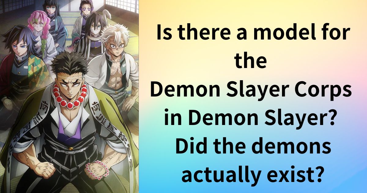 Is there a model for the Demon Slayer Corps in Demon Slayer? Did the demons actually exist?