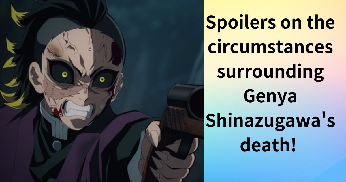 Spoilers on the circumstances surrounding Genya Shinazugawa's death!