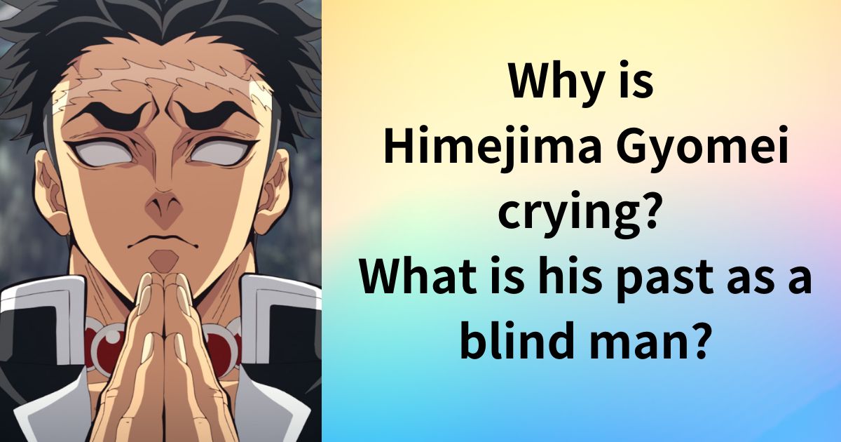 Why is Himejima Gyomei crying? What is his past as a blind man?