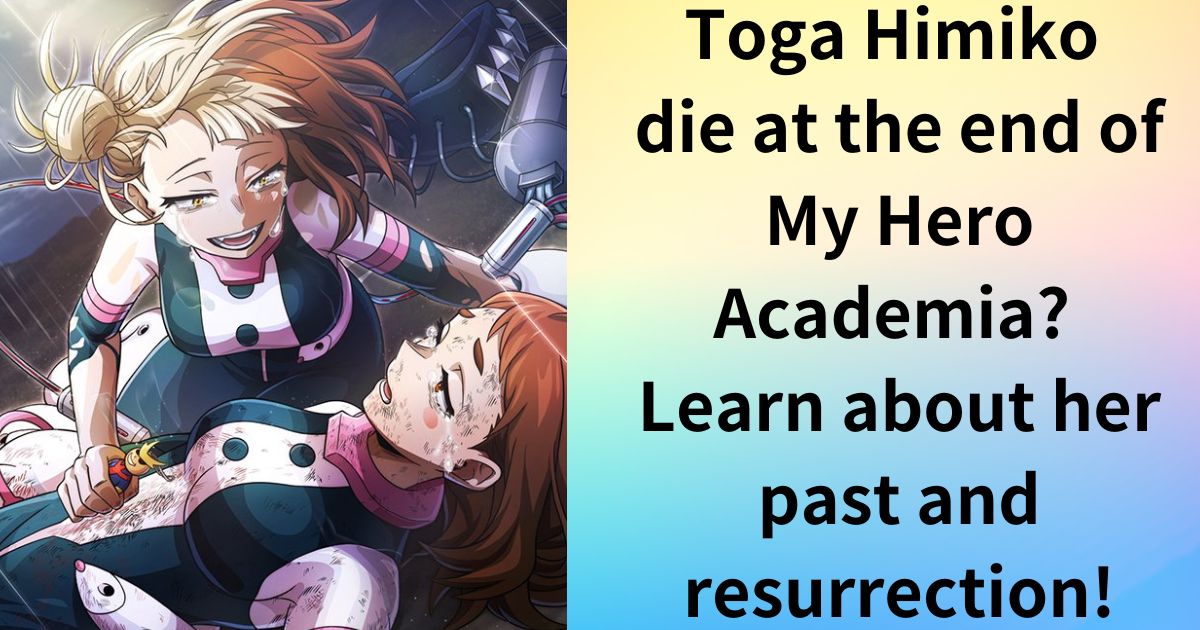 Did Toga Himiko die at the end of My Hero Academia? Learn about her past and resurrection!