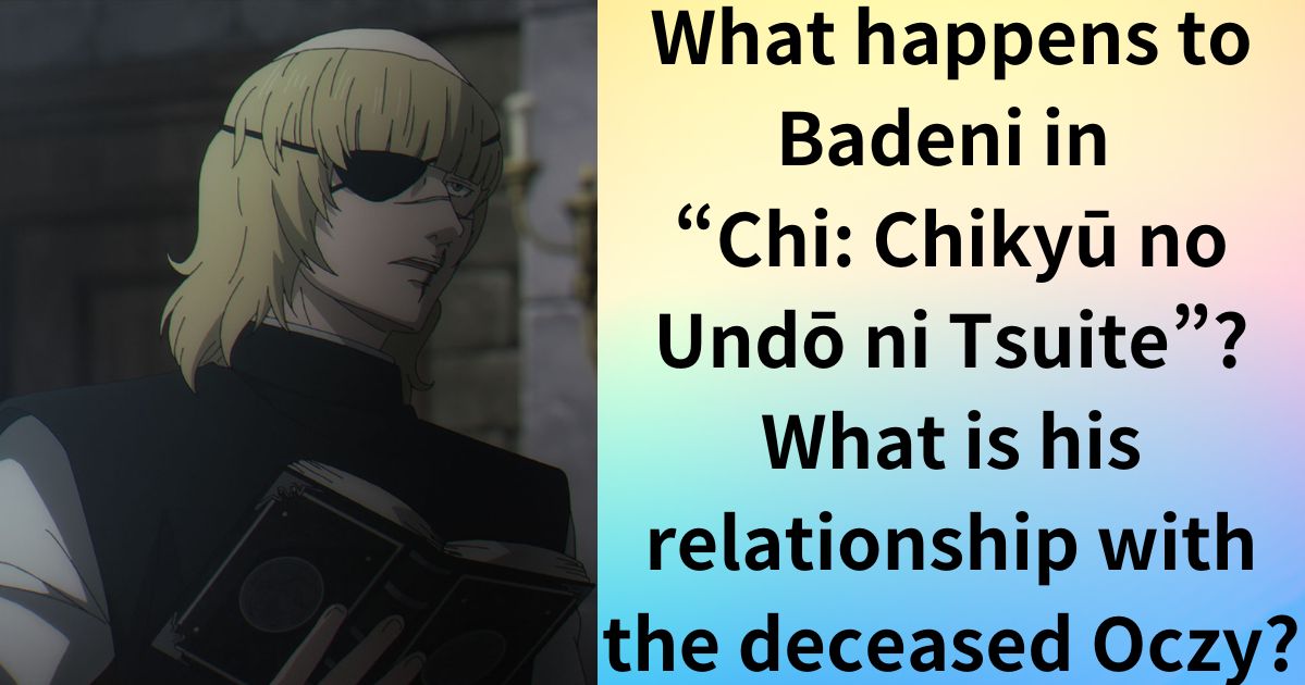 What happens to Badeni in “Chi: Chikyū no Undō ni Tsuite”? What is his relationship with the deceased Oczy?