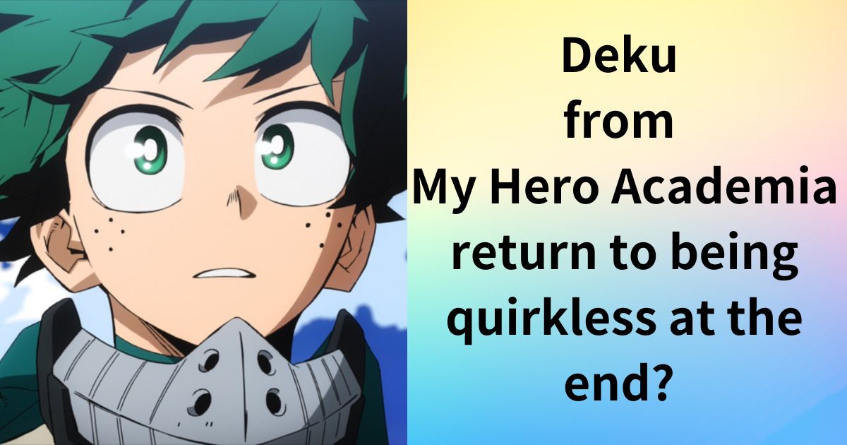 Will Deku from My Hero Academia return to being quirkless at the end? What will happen in the final scene?