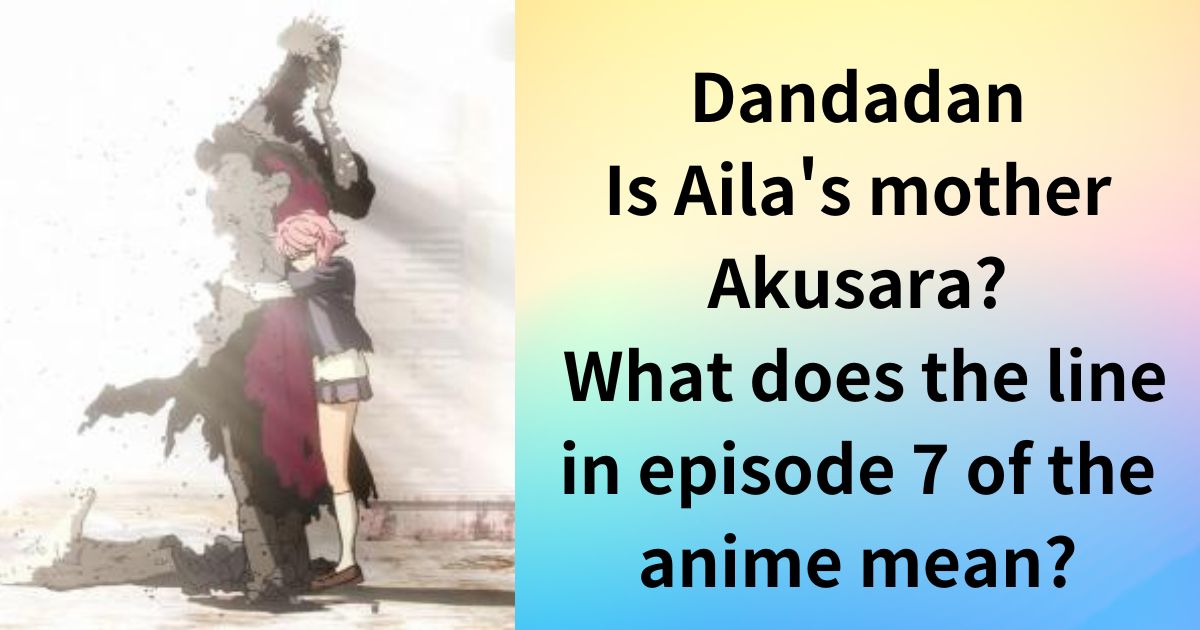 Dandadan] Is Aila's mother Akusara? What does the line in episode 7 of the anime mean?