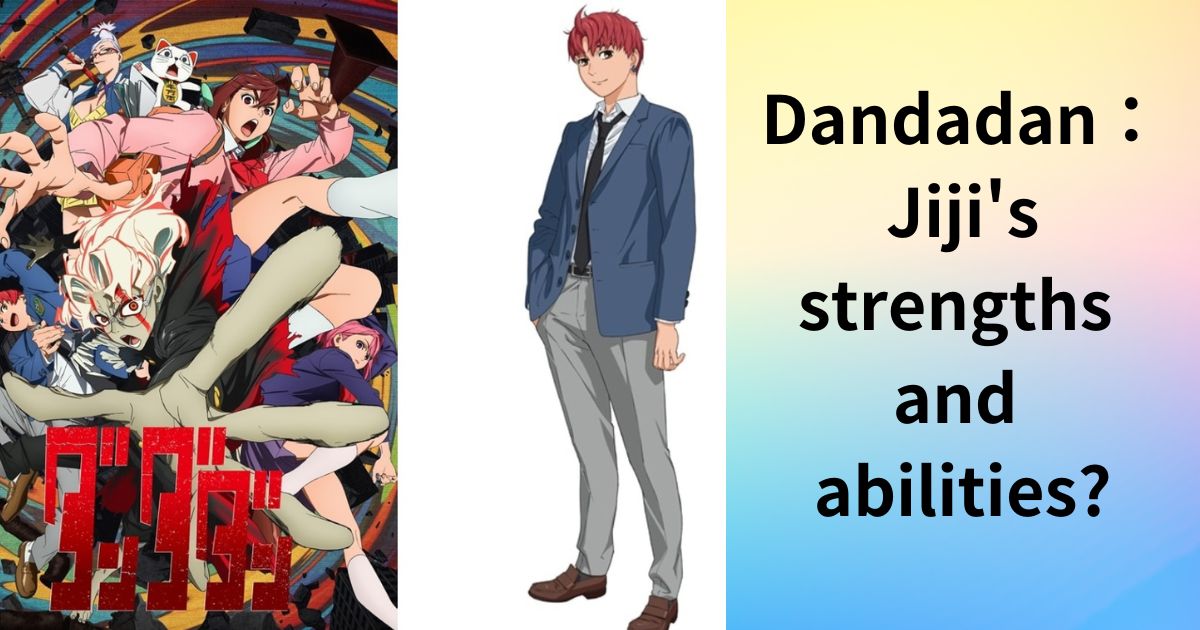 Dandadan：Jiji's strengths and abilities?